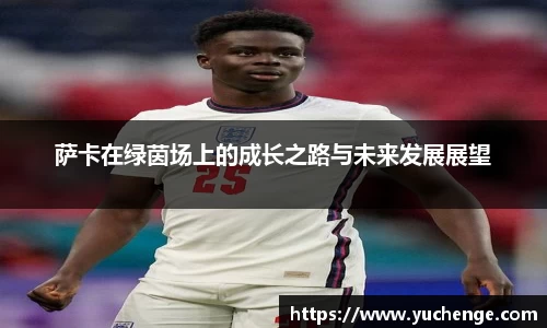萨卡在绿茵场上的成长之路与未来发展展望